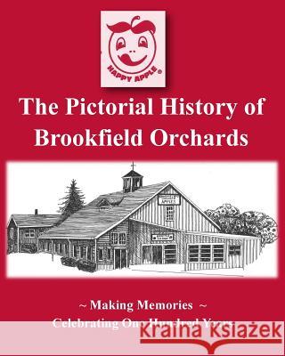 The Pictorial History of Brookfield Orchards: Celebrating 100 Years of Central Massachusetts Favorite Orchard Todd Civin 9781974341313 Createspace Independent Publishing Platform