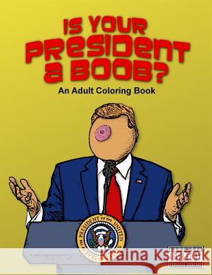 Is Your President A Boob?: An Adult Coloring Book Champlin, John 9781974344420 Createspace Independent Publishing Platform