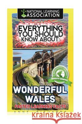 Everything You Should Know About: Wonderful Wales Faster Learning Facts Richards, Anne 9781974347018 Createspace Independent Publishing Platform