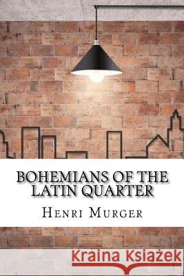 Bohemians of the Latin Quarter Henri Murger 9781974347032