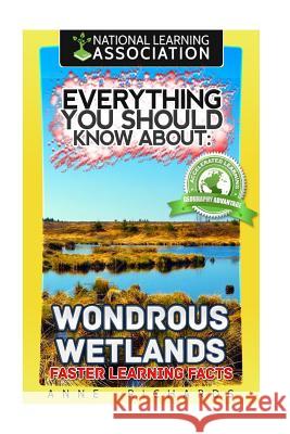 Everything You Should Know About: Wondrous Wetlands Faster Learning Facts Richards, Anne 9781974347193 Createspace Independent Publishing Platform