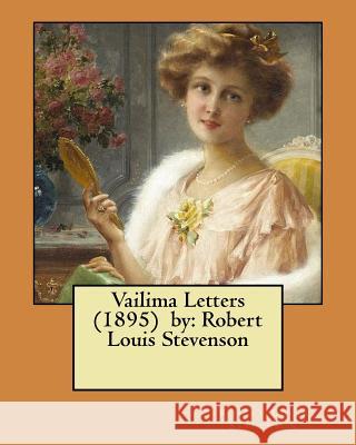 Vailima Letters (1895) by: Robert Louis Stevenson Robert Louis Stevenson 9781974347315