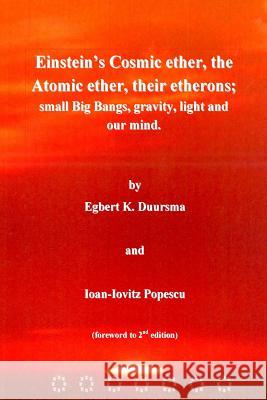 Einstein's Cosmic ether, the Atomic ether, their etherons; small Big Bangs, grav Popescu, Ioan-Iovitz 9781974348398 Createspace Independent Publishing Platform