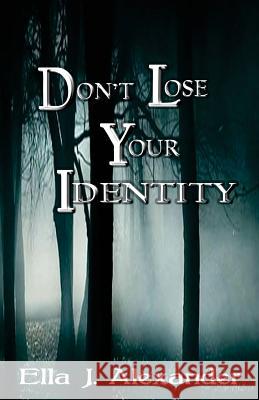 Don't Lose Your Identity Ella J. Alexander 9781974354054 Createspace Independent Publishing Platform