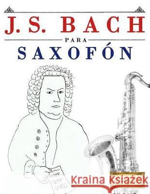 J. S. Bach Para Saxof Easy Classical Masterworks 9781974354146 Createspace Independent Publishing Platform