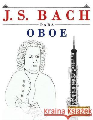 J. S. Bach Para Oboe: 10 Piezas F Easy Classical Masterworks 9781974354177 Createspace Independent Publishing Platform