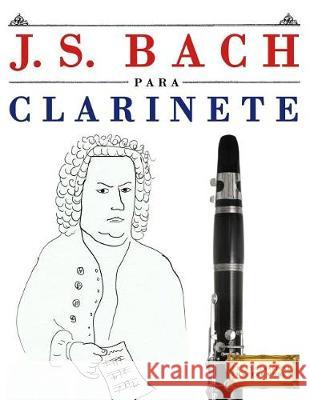 J. S. Bach Para Clarinete: 10 Piezas F Easy Classical Masterworks 9781974354221 Createspace Independent Publishing Platform