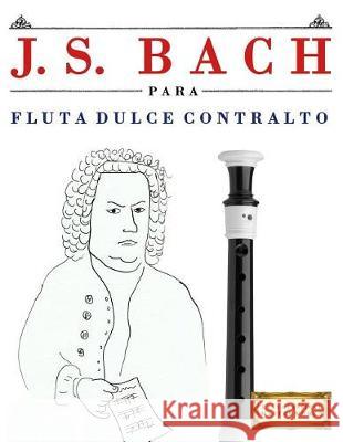 J. S. Bach Para Flauta Dulce Contralto: 10 Piezas F Easy Classical Masterworks 9781974354276 Createspace Independent Publishing Platform
