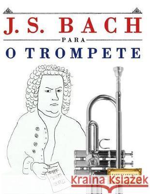 J. S. Bach Para O Trompete: 10 Pe Easy Classical Masterworks 9781974354689 Createspace Independent Publishing Platform