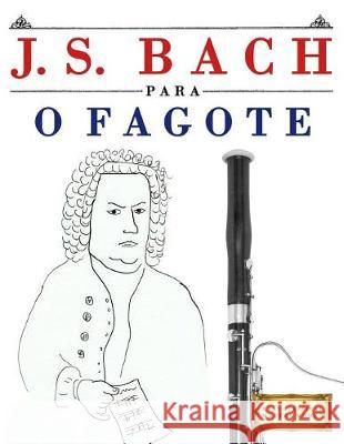 J. S. Bach Para O Fagote: 10 Pe Easy Classical Masterworks 9781974354801 Createspace Independent Publishing Platform