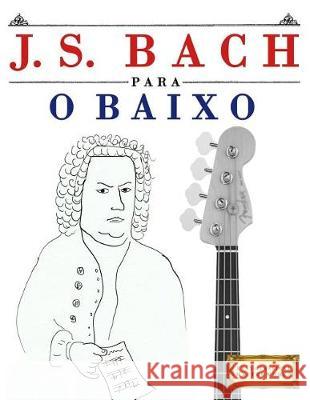 J. S. Bach Para O Baixo: 10 Pe Easy Classical Masterworks 9781974354818 Createspace Independent Publishing Platform