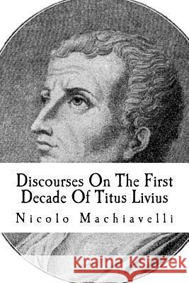 Discourses On The First Decade Of Titus Livius Anderson, Taylor 9781974356713 Createspace Independent Publishing Platform