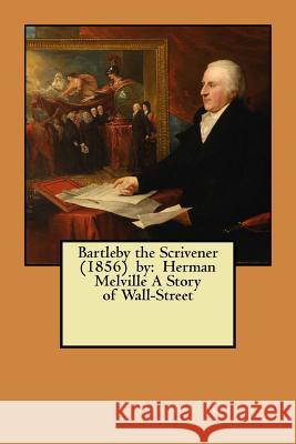 Bartleby the Scrivener (1856) by: Herman Melville A Story of Wall-Street Melville, Herman 9781974357895