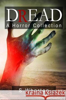 Dread: A Horror Collection S. Wharton 9781974357901 Createspace Independent Publishing Platform