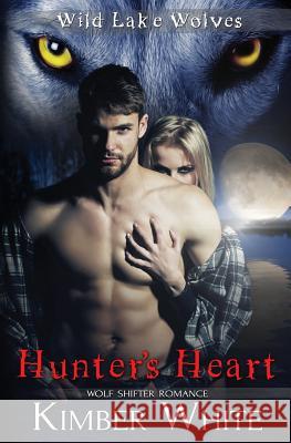 Hunter's Heart: Wolf Shifter Romance Kimber White 9781974358458 Createspace Independent Publishing Platform