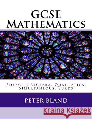 GCSE Mathematics (9-1): Edexcel: Algebra, Quadratics, Simultaneous, Surds Peter Bland 9781974361748 Createspace Independent Publishing Platform