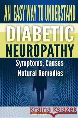 An Easy Way To Understand Diabetic Neuropathy Jacques, Brian B. 9781974365197 Createspace Independent Publishing Platform