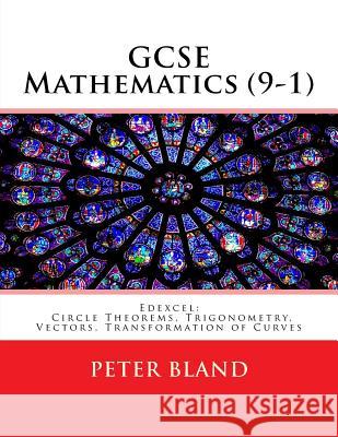 GCSE Mathematics (9-1): Edexcel: Circle Theorems, Trigonometry, Vectors, Transformation of Curves Peter Bland 9781974365203 Createspace Independent Publishing Platform