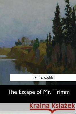 The Escape of Mr. Trimm Irvin S. Cobb 9781974365715