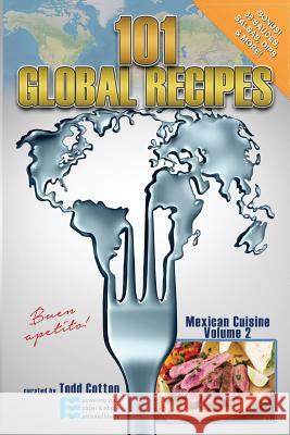 101 Global Recipes: Mexican Cuisine, Volume 2 Todd Cotton 9781974366477