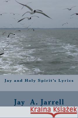 Jay and Holy Spirit's Lyrics Mr Jay a. Jarrell 9781974366958 Createspace Independent Publishing Platform