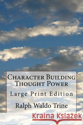 Character Building Thought Power: Large Print Edition Ralph Waldo Trine 9781974369539 Createspace Independent Publishing Platform