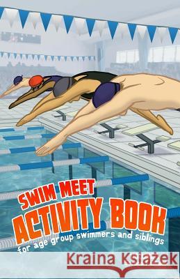 Swim Meet Activity Book: For Age Group Swimmers and Siblings Kelly McClellan Emily Maruska Mark Maruska 9781974370818