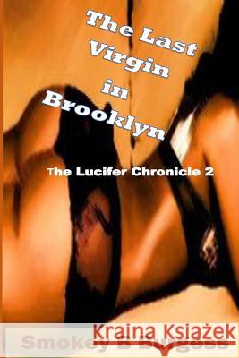 The Last Virgin In Brooklyn: The Lucifer Chronicle 2 Burgess, Smokeyb 9781974373789 Createspace Independent Publishing Platform