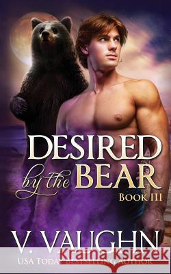 Desired by the Bear - Book 3: BBW Werebear Shifter Romance Vaughn, V. 9781974375035 Createspace Independent Publishing Platform