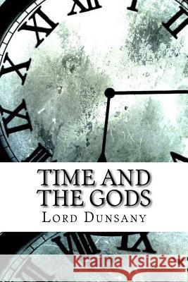 Time and the Gods Lord Dunsany 9781974376995 Createspace Independent Publishing Platform