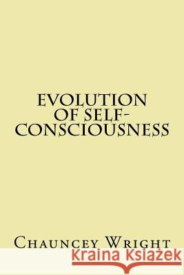 Evolution of self-consciousness Wright, Chauncey 9781974377084 Createspace Independent Publishing Platform