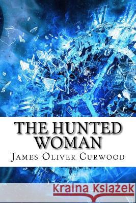 The Hunted Woman James Oliver Curwood 9781974377176