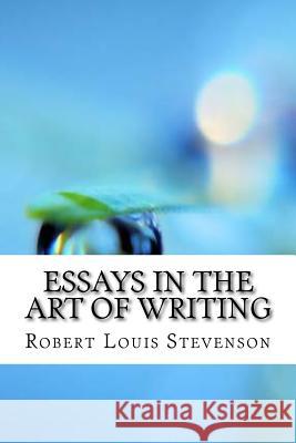 Essays in the Art of Writing Robert Louis Stevenson 9781974377381