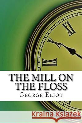 The Mill on the Floss George Eliot 9781974378166 Createspace Independent Publishing Platform