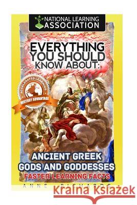 Everything You Should Know About: Ancient Greek Gods and Goddesses: Faster Learning Facts Richards, Anne 9781974378524 Createspace Independent Publishing Platform