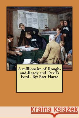 A millionaire of Rough-and-Ready and Devil's Ford . By: Bret Harte Harte, Bret 9781974379453 Createspace Independent Publishing Platform