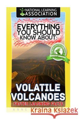 Everything You Should Know About: Volatile Volcanoes Faster Learning Facts Richards, Anne 9781974379859 Createspace Independent Publishing Platform