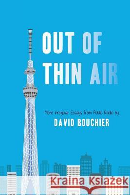 Out of Thin Air: More Irregular Essays from Public Radio David Bouchier 9781974382156