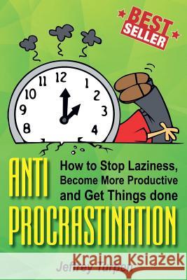 Anti-Procrastination: How to Stop Laziness, Become More Productive, and Get Things done Turpen, Jeffrey 9781974382491 Createspace Independent Publishing Platform