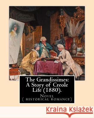 The Grandissimes: A Story of Creole Life (1880). By: George W. Cable: Novel ( historical romance) Cable, George W. 9781974382941