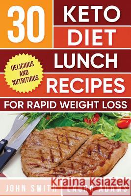 Ketogenic Diet: 30 Keto Diet Lunch Recipes For Rapid Weight Loss: The Ultimate Ketogenic Cookbook Adams, Laura 9781974385287