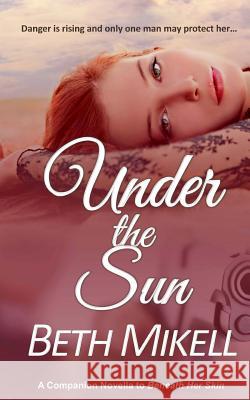 Under the Sun: A Companion Novella to Beneath Her Skin Beth Mikell 9781974388165 Createspace Independent Publishing Platform