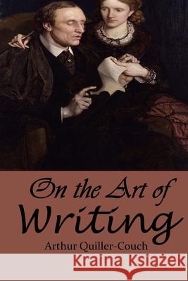 On the Art of Writing Arthur Quiller-Couch 9781974389285 Createspace Independent Publishing Platform