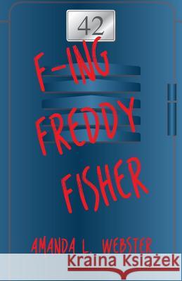 F-ing Freddy Fisher Webster, Amanda L. 9781974391240 Createspace Independent Publishing Platform