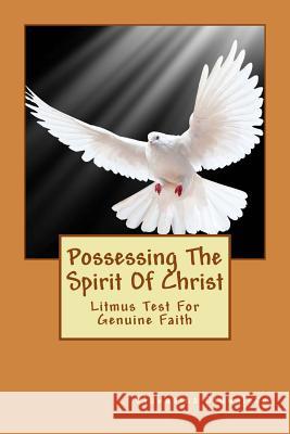 Possessing the Spirit of Christ: Litmus Test for Genuine Faith Oluwasina E. Oluwaleke 9781974392872 Createspace Independent Publishing Platform