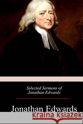 Selected Sermons of Jonathan Edwards Jonathan Edwards 9781974393176 Createspace Independent Publishing Platform