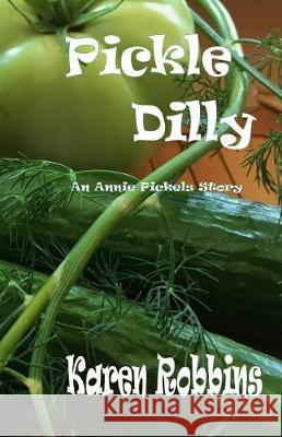 Pickle Dilly: An Annie Pickels Story Karen L. Robbins 9781974397099