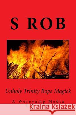 Unholy Trinity Rope Magick S. Rob 9781974398058 Createspace Independent Publishing Platform