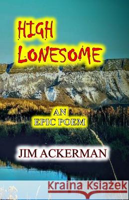 High Lonesome: An Epic Poem Jim Ackerman 9781974399000 Createspace Independent Publishing Platform