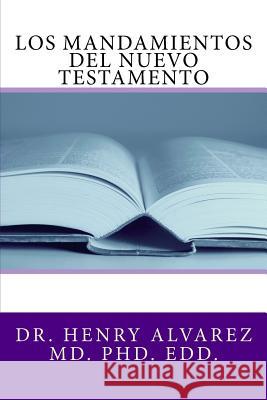 Los Mandamientos del Nuevo Testamento Dr Henry Alvarez MD 9781974401215